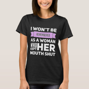 Won't Be Remembered As A Woman Who Kept Her Mouth  T-Shirt