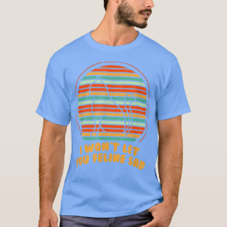 Won't Let You Feline Sad Cat Lover Positivity Kitt T-Shirt