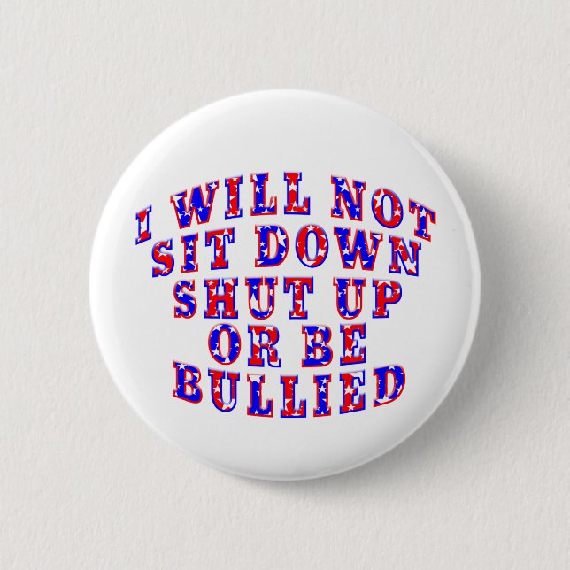 Won't SIT DOWN SHUT UP OR BE BULLIED 6 Cm Round Badge (Front)