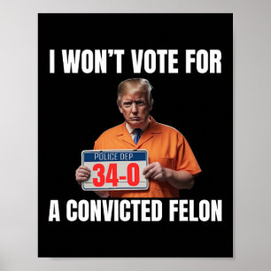 Won't Vote For A Convicted Felon  Poster