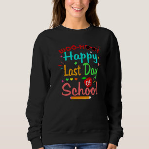 Woo Hoo Happy Last Day Of School Fun Teacher Stude Sweatshirt