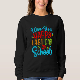 Woo Hoo Happy Last Day Of School Fun Teacher Stude Sweatshirt