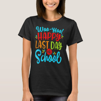 Woo Hoo Happy Last Day Of School Fun Teacher Stude T-Shirt