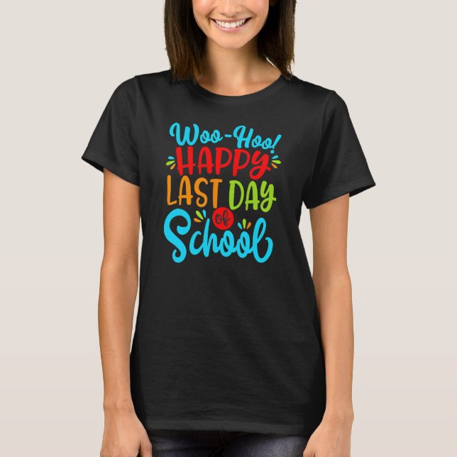 Woo Hoo Happy Last Day of School Fun Teacher T-Shirt (Front)