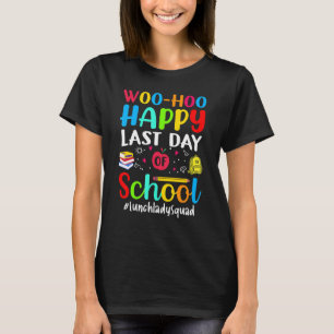 Woo Hoo Happy Last Day Of School Lunch Lady Squad T-Shirt