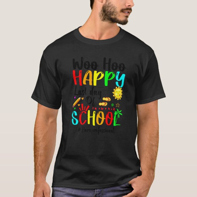 Woo Hoo Happy Last Day Of School Paraprofessional  T-Shirt (Front)