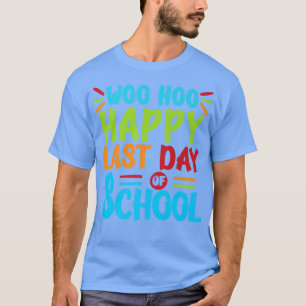 Woo Hoo Happy Last Day of School Shirt Fun Teache