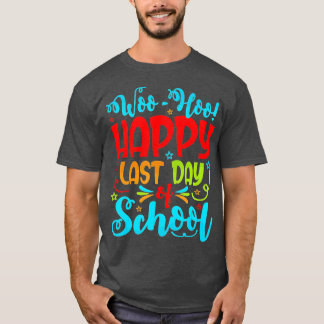 Woo Hoo Happy Last Day of School Student Teacher T-Shirt