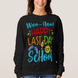 Woo Hoo Happy Last Day Of School Teacher Student S Sweatshirt