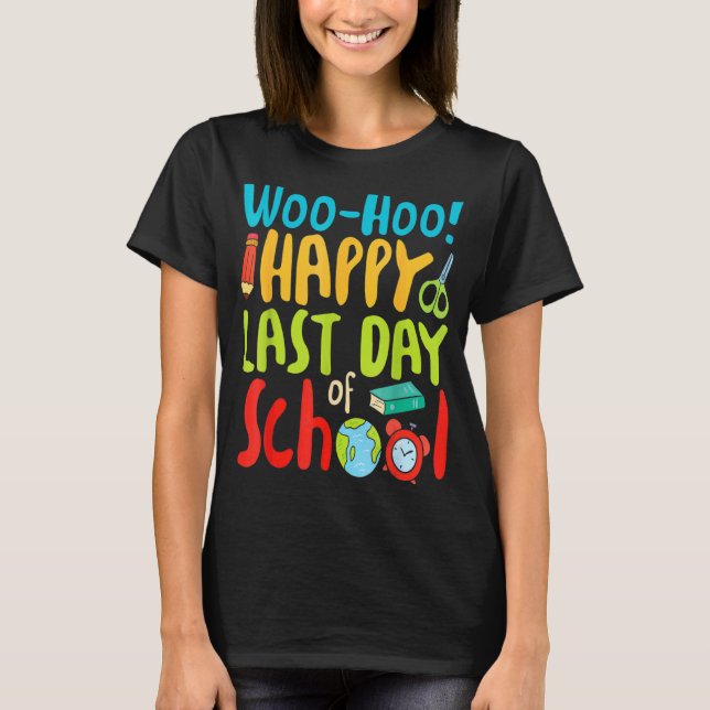 Woo Hoo Happy Last Day Of School  Teacher T-Shirt (Front)