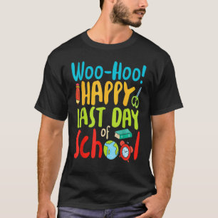 Woo Hoo Happy Last Day Of School  Teacher T-Shirt