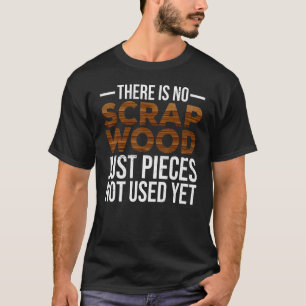 Wood Carvers Woodworking Carpenters There Is No Sc T-Shirt