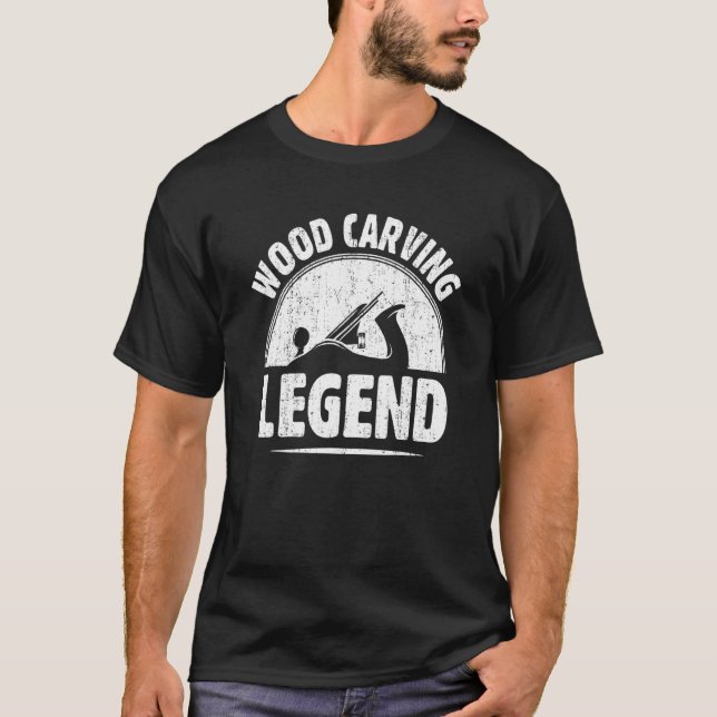 Wood Carving Legend Legendary Woodworker Woodwork  T-Shirt (Front)