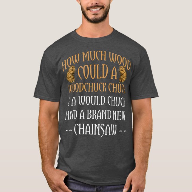 Wood Chuck Forestry Chainsaw Gift For Logger T-Shirt (Front)