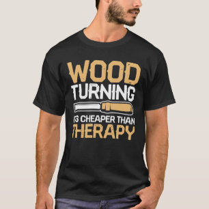 Wood Turning It's Cheaper Than Therapy T-Shirt