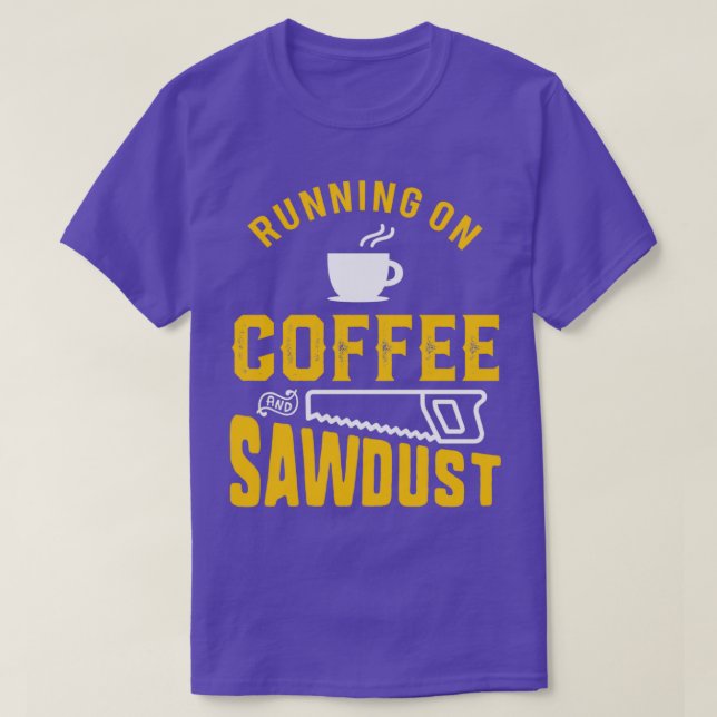 Wood Worker Coffee and Sawdust Funny Apparel T-Shirt (Design Front)