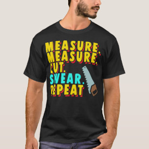Wood Worker Funny Measure Cut Saw Apparel birthday T-Shirt