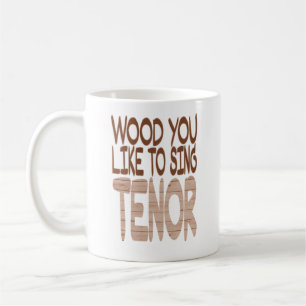 WOOD YOU LIKE TO SING TENOR BARBERSHOP MUSIC COFFEE MUG