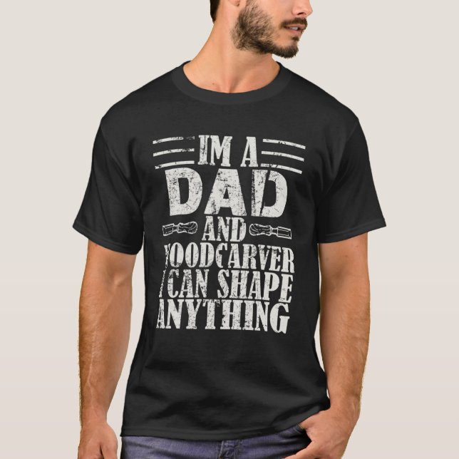 Woodcarver DAD Inspirational Quotes Carpenter And T-Shirt (Front)