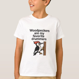 Woodpeckers Are My Favourite Drummers - Fun Bird D T-Shirt