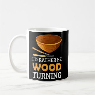 Woodturner I'd Rather Be Woodturning Lathe Woodwor Coffee Mug