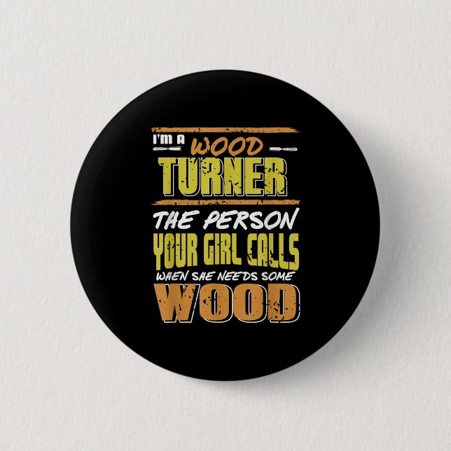 Woodturner The Person Your Girl Calls For Timber  6 Cm Round Badge (Front)