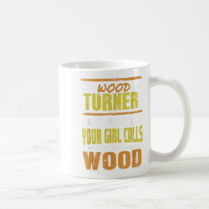 Woodturner The Person Your Girl Calls For Timber  Coffee Mug