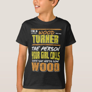 Woodturner The Person Your Girl Calls For Timber  T-Shirt