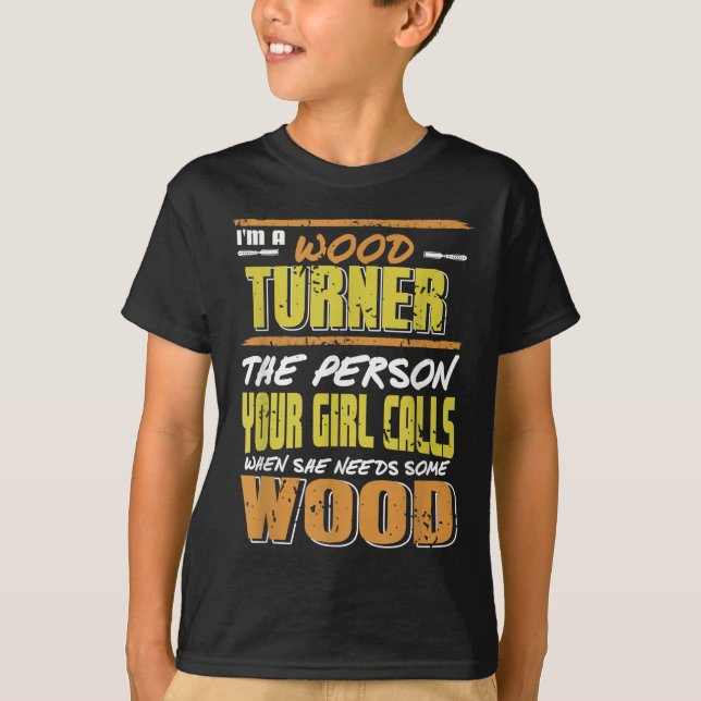 Woodturner The Person Your Girl Calls For Timber  T-Shirt (Front)