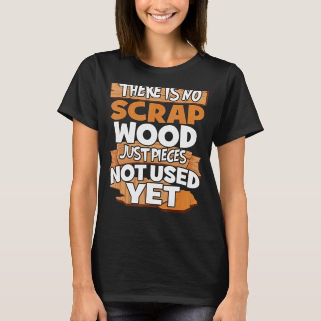 Woodturners Woodworkers There Is No Scrap Wood Car T-Shirt (Front)