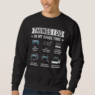Woodturning Things I Do In My Spare Time Lathe Woo Sweatshirt