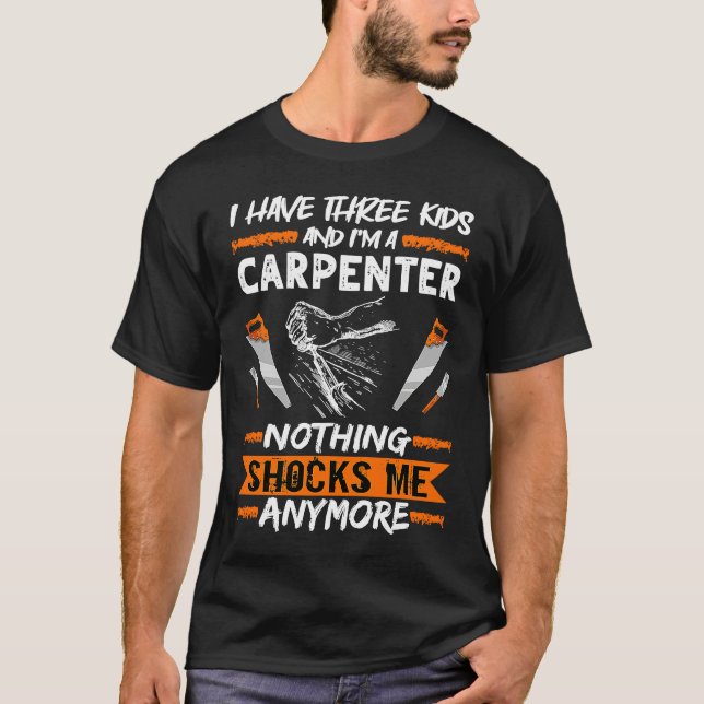 Woodwork I Have Three Kids And I'm A Carpenter Woo T-Shirt (Front)