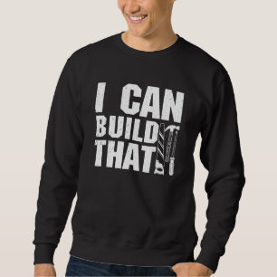Woodworker Carpenter I Can Build That Woodworking Sweatshirt