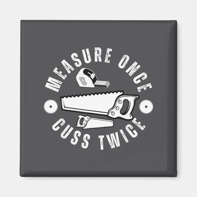 Woodworker Funny Woodworking Quote Measure Once Cu Magnet (Front)