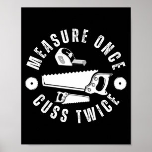 Woodworker Funny Woodworking Quote Measure Once Cu Poster