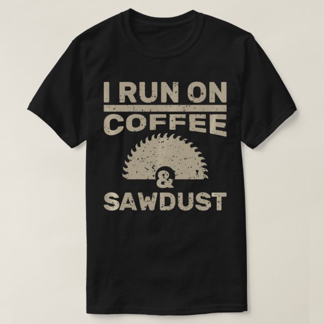 Woodworker I Run On Coffee And Sawdust Lumberjack  T-Shirt (Design Front)