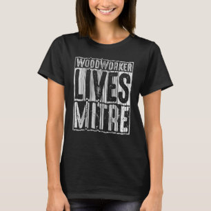 Woodworker Lives Mitre For Men Cute Woodworking T-Shirt