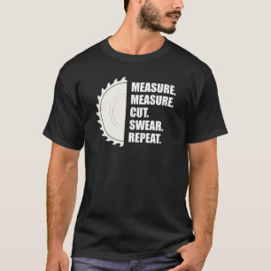 Woodworker - Measure Measure Cut Swear Repeat T-Shirt