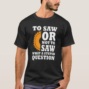 Woodworker Saying Lumber Saw Buzzsaw Handyman T-Shirt