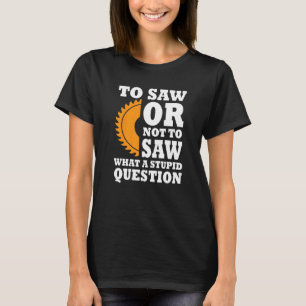 Woodworker Saying Lumber Saw Buzzsaw Handyman T-Shirt