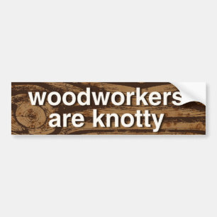 woodworkers are knotty -- bumper sticker