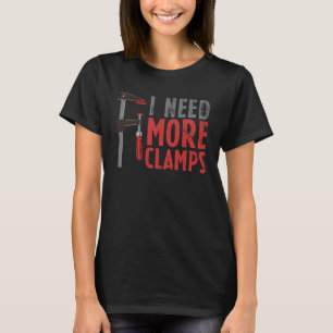 Woodworking Carpentry I Need More Clamp Woodworker T-Shirt