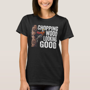 Woodworking Chopping Wood Looking Good Lumberjack T-Shirt