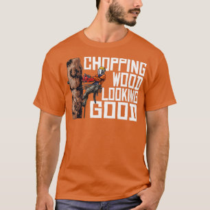Woodworking Chopping Wood Looking Good Lumberjack  T-Shirt