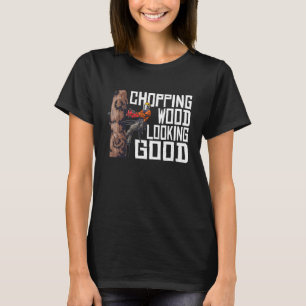 Woodworking Chopping Wood Looking Good Lumberjack T-Shirt