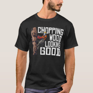 Woodworking Chopping Wood Looking Good Lumberjack T-Shirt