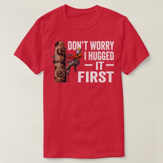 Woodworking Dont Worry I Hugged It First Lumberjac T-Shirt (Design Front)