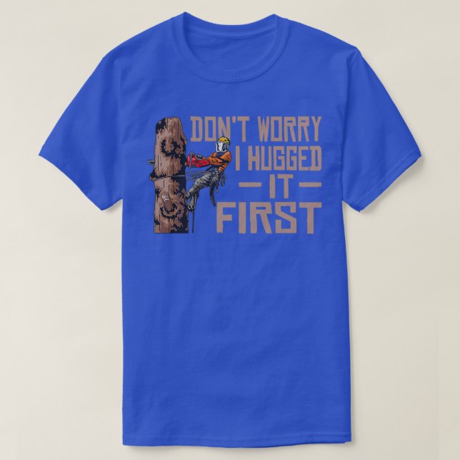 Woodworking Donx27t Worry I Hugged It First Lumber T-Shirt (Design Front)