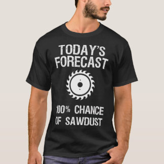 Woodworking  - Funny Today's Forecast Sawdust  T-Shirt