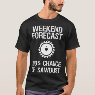 Woodworking  - Funny Weekend Forecast Sawdust  T-Shirt